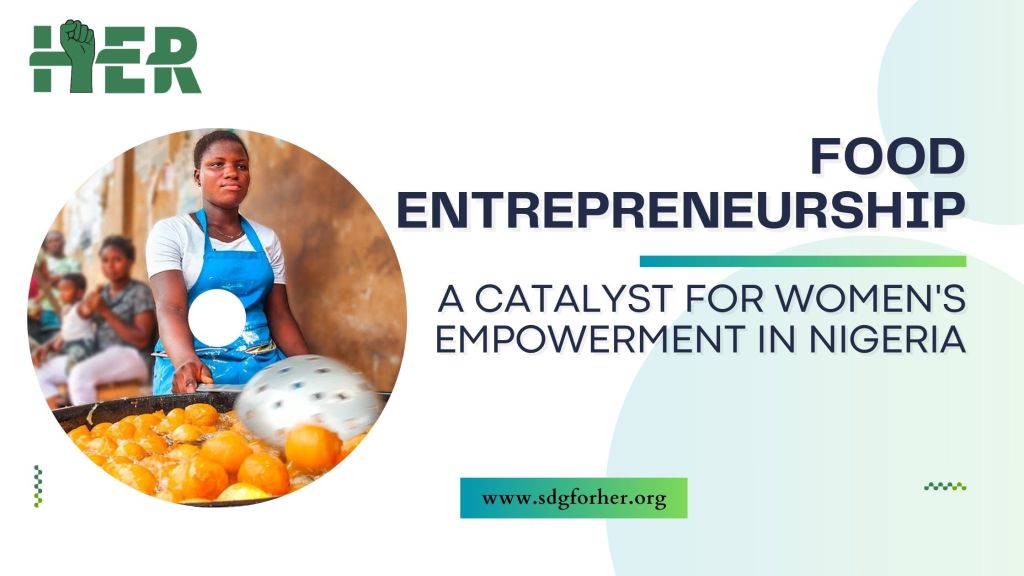 Food Entrepreneurship: A Catalyst For Women’s Empowerment in&nbsp;Nigeria